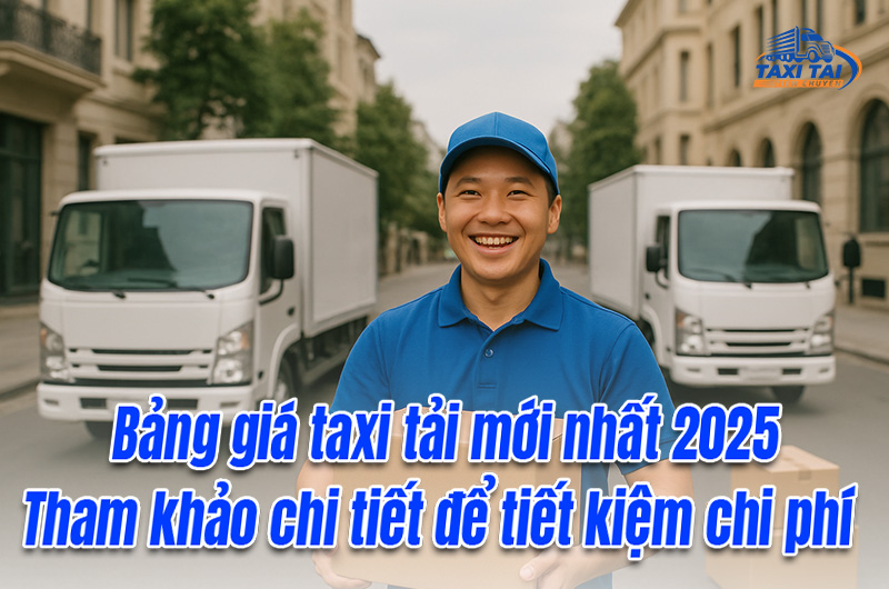 Bảng giá taxi tải mới nhât 2025